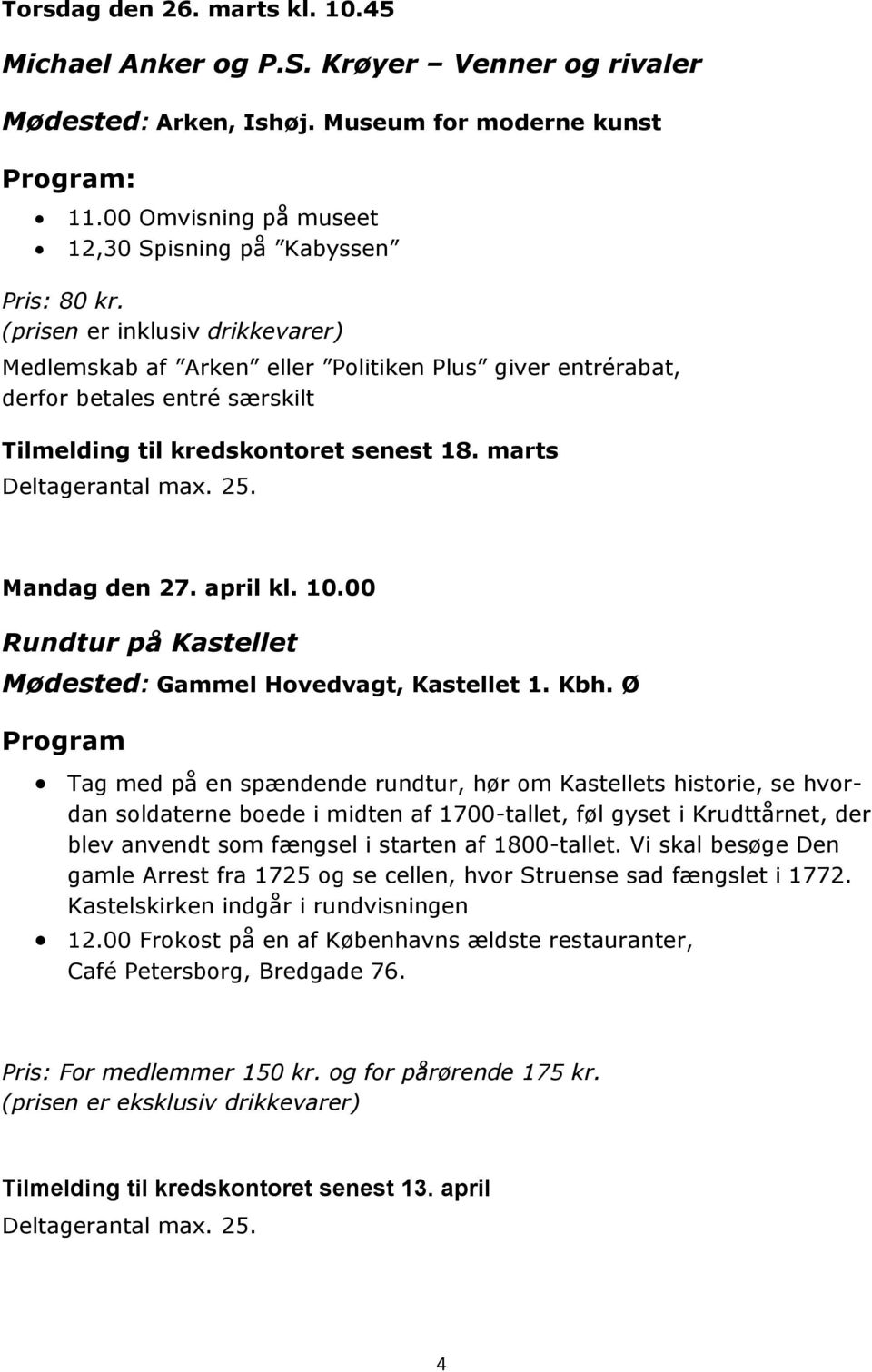 Mandag den 27. april kl. 10.00 Rundtur på Kastellet Mødested: Gammel Hovedvagt, Kastellet 1. Kbh.