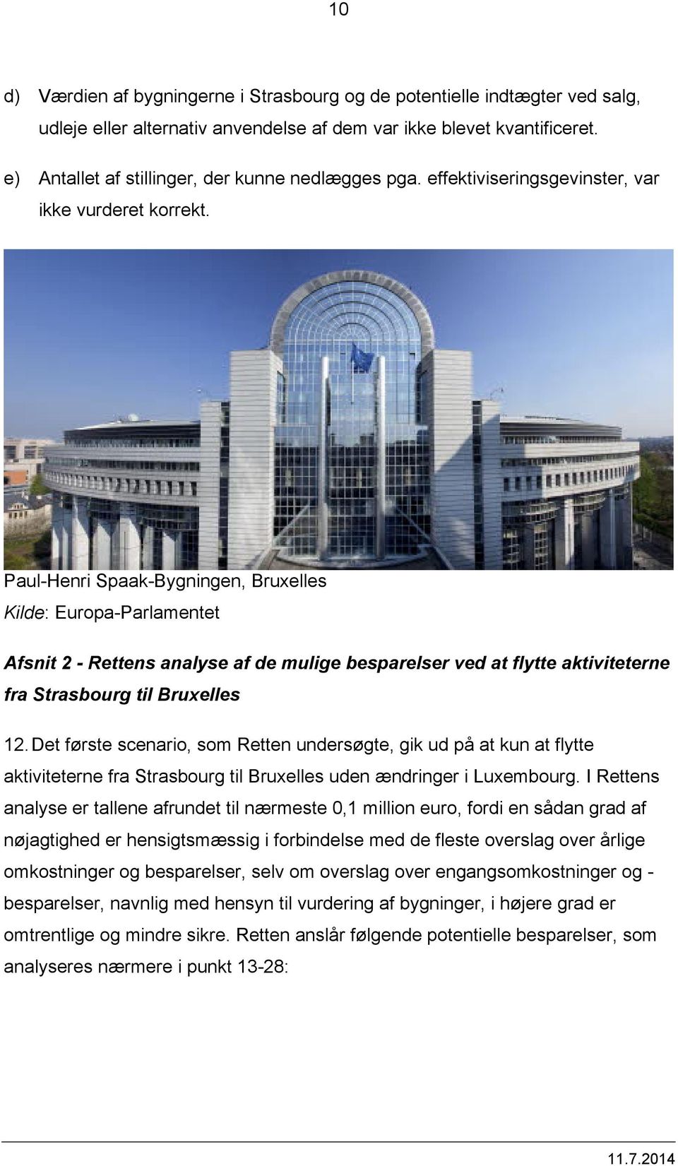 Paul-Henri Spaak-Bygningen, Bruxelles Kilde: Europa-Parlamentet Afsnit 2 - Rettens analyse af de mulige besparelser ved at flytte aktiviteterne fra Strasbourg til Bruxelles 12.