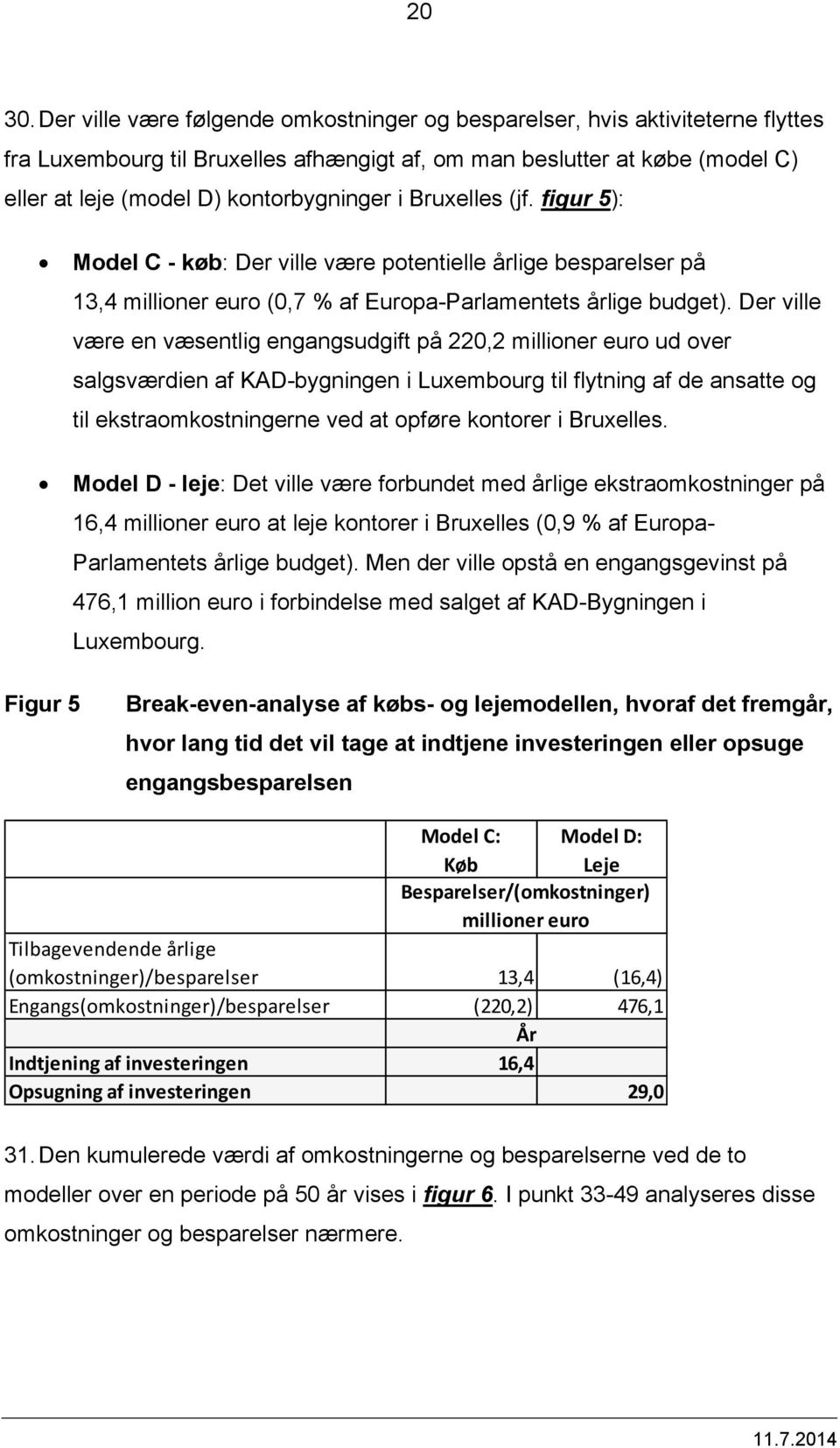 Bruxelles (jf. figur 5): Model C - køb: Der ville være potentielle årlige besparelser på 13,4 millioner euro (0,7 % af Europa-Parlamentets årlige budget).