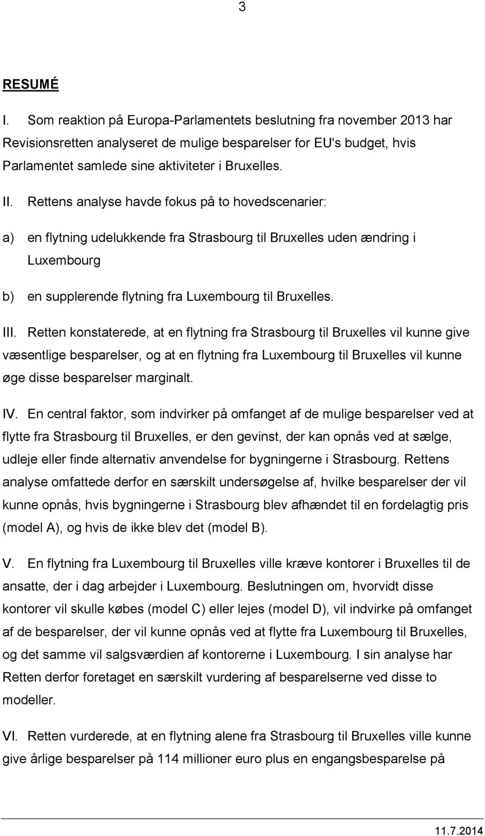 Rettens analyse havde fokus på to hovedscenarier: a) en flytning udelukkende fra Strasbourg til Bruxelles uden ændring i Luxembourg b) en supplerende flytning fra Luxembourg til Bruxelles. III.