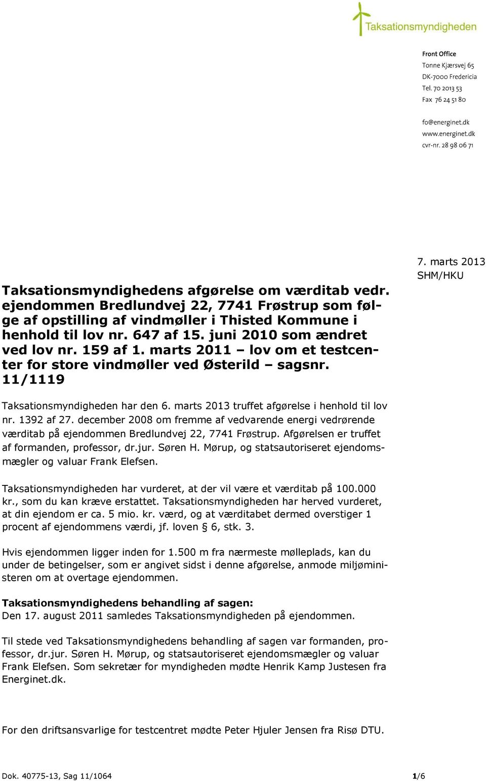 marts 2013 truffet afgørelse i henhold til lov nr. 1392 af 27. december 2008 om fremme af vedvarende energi vedrørende værditab på ejendommen Bredlundvej 22, 7741 Frøstrup.