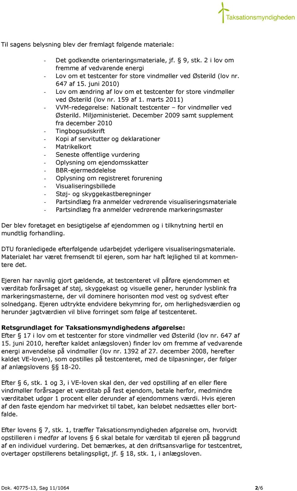 juni 2010) - Lov om ændring af lov om et testcenter for store vindmøller ved Østerild (lov nr. 159 af 1. marts 2011) - VVM-redegørelse: Nationalt testcenter for vindmøller ved Østerild.