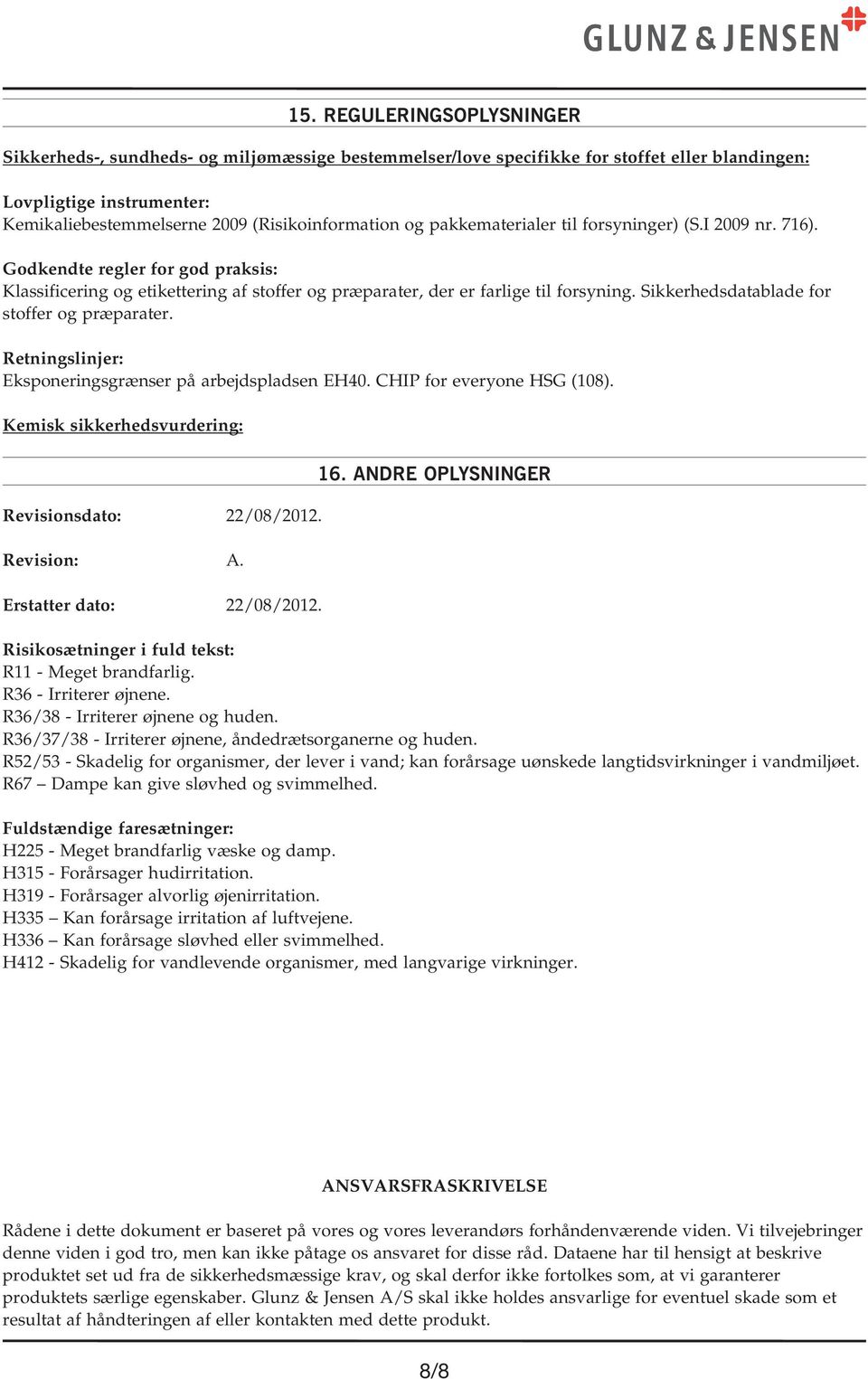 Sikkerhedsdatablade for stoffer og præparater. Retningslinjer: Eksponeringsgrænser på arbejdspladsen EH40. CHIP for everyone HSG (108). Kemisk sikkerhedsvurdering: Revisionsdato: 22/08/2012.