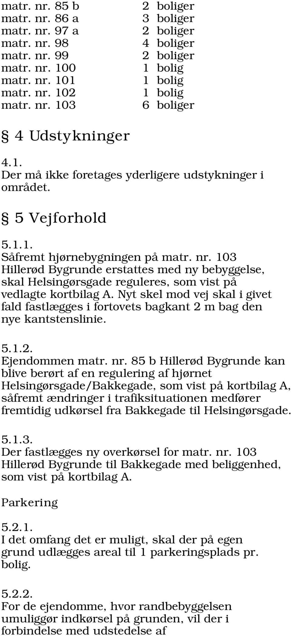 103 Hillerød Bygrunde erstattes med ny bebyggelse, skal Helsingørsgade reguleres, som vist på vedlagte kortbilag A.