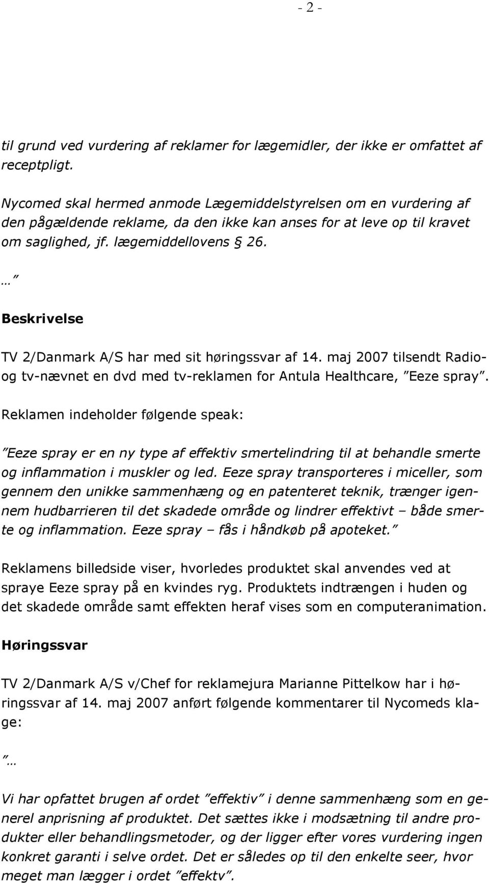 Beskrivelse TV 2/Danmark A/S har med sit høringssvar af 14. maj 2007 tilsendt Radio- og tv-nævnet en dvd med tv-reklamen for Antula Healthcare, Eeze spray.