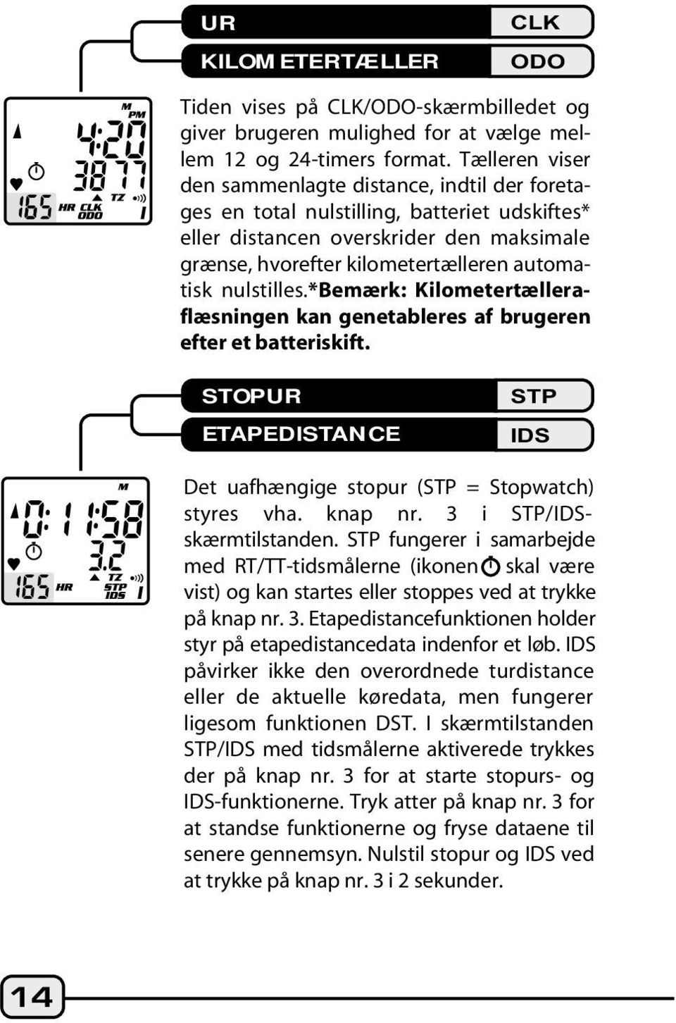 nulstilles.*bemærk: Kilometertælleraflæsningen kan genetableres af brugeren efter et batteriskift. STOPUR ETAPEDISTANCE STP IDS Det uafhængige stopur (STP = Stopwatch) styres vha. knap nr.
