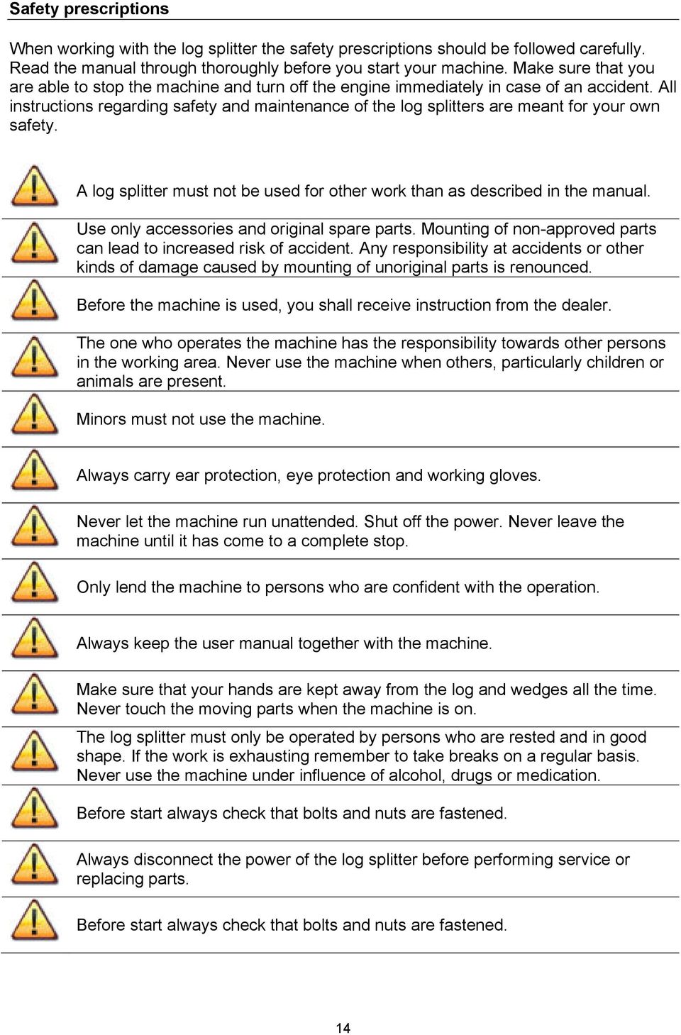 All instructions regarding safety and maintenance of the log splitters are meant for your own safety. A log splitter must not be used for other work than as described in the manual.
