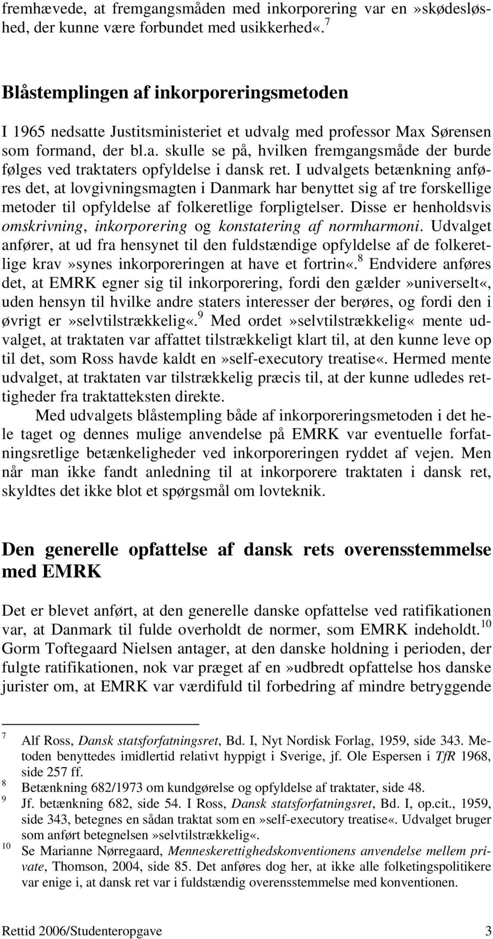 I udvalgets betænkning anføres det, at lovgivningsmagten i Danmark har benyttet sig af tre forskellige metoder til opfyldelse af folkeretlige forpligtelser.