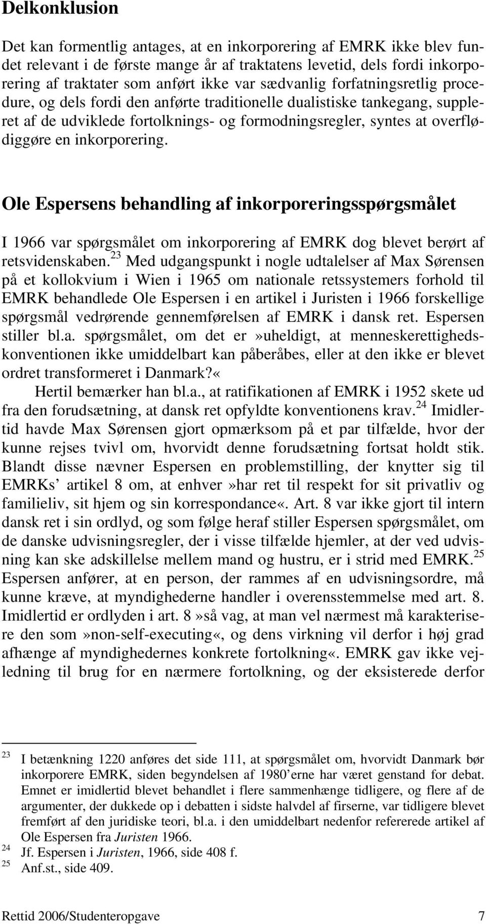 inkorporering. Ole Espersens behandling af inkorporeringsspørgsmålet I 1966 var spørgsmålet om inkorporering af EMRK dog blevet berørt af retsvidenskaben.