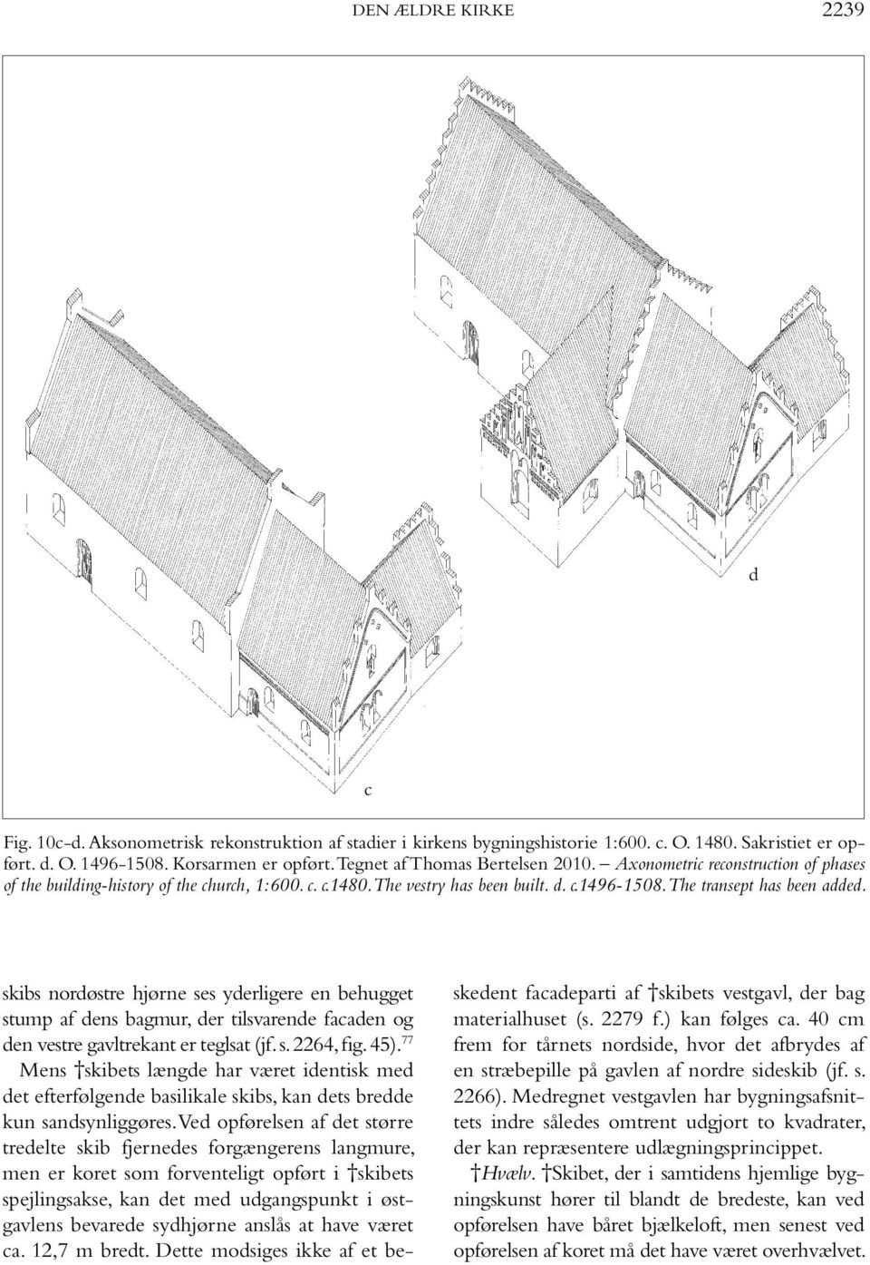 skibs nordøstre hjørne ses yderligere en behugget stump af dens bagmur, der tilsvarende facaden og den vestre gavltrekant er teglsat (jf. s. 2264, fig. 45).