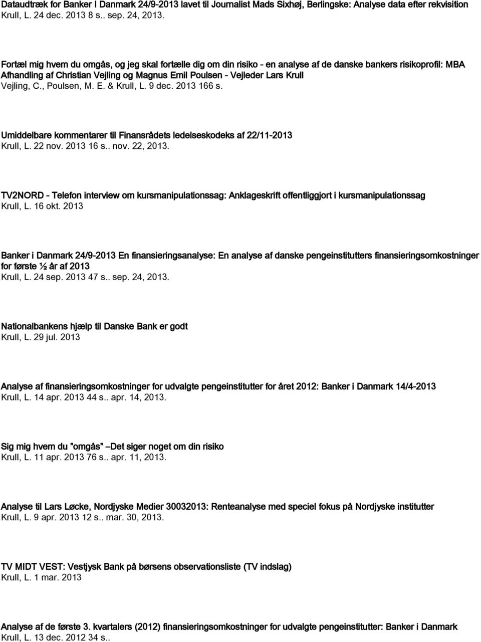 , Poulsen, M. E. & Krull, L. 9 dec. 2013 166 s. Umiddelbare kommentarer til Finansrådets ledelseskodeks af 22/11-2013 Krull, L. 22 nov. 2013 16 s.. nov. 22, 2013.