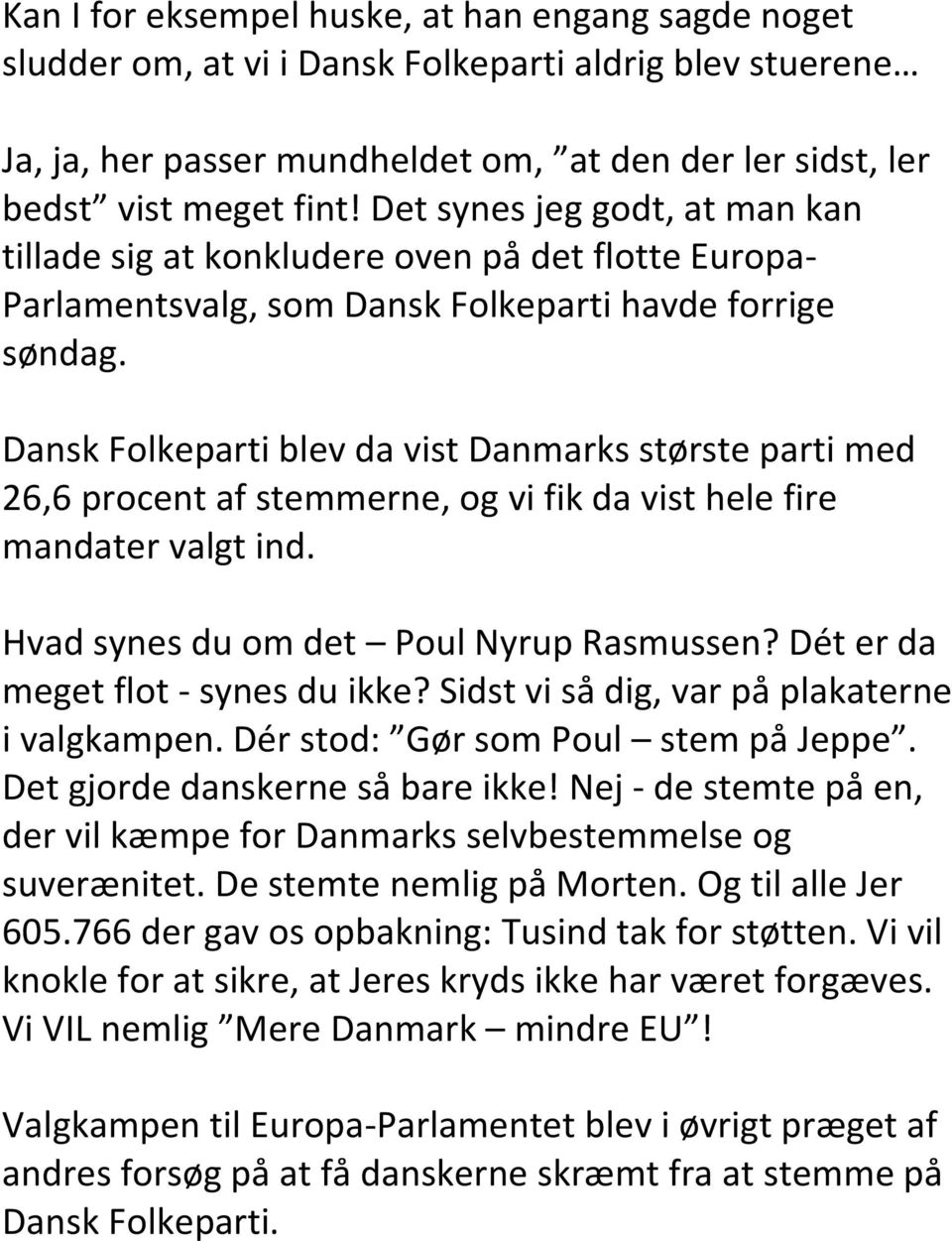 Dansk Folkeparti blev da vist Danmarks største parti med 26,6 procent af stemmerne, og vi fik da vist hele fire mandater valgt ind. Hvad synes du om det Poul Nyrup Rasmussen?