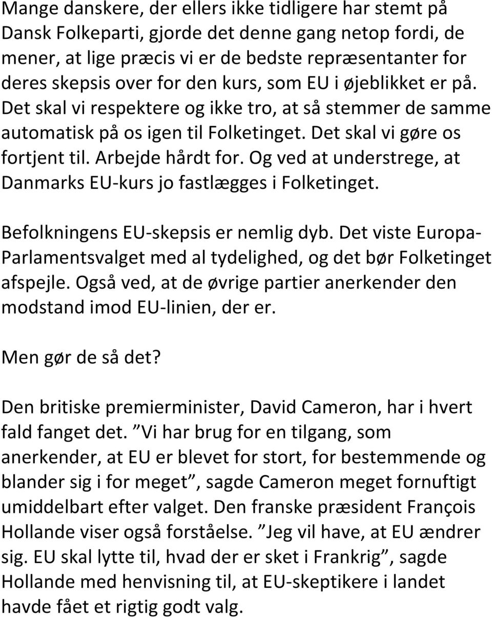 Og ved at understrege, at Danmarks EU-kurs jo fastlægges i Folketinget. Befolkningens EU-skepsis er nemlig dyb. Det viste Europa- Parlamentsvalget med al tydelighed, og det bør Folketinget afspejle.