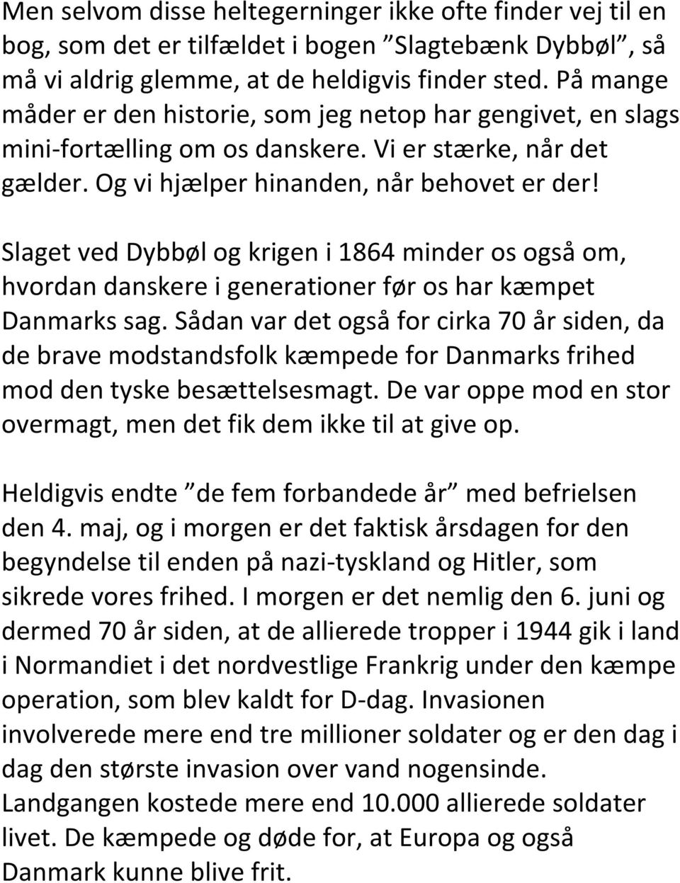 Slaget ved Dybbøl og krigen i 1864 minder os også om, hvordan danskere i generationer før os har kæmpet Danmarks sag.