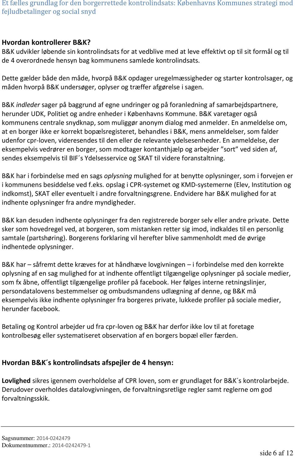 B&K indleder sager på baggrund af egne undringer og på foranledning af samarbejdspartnere, herunder UDK, Politiet og andre enheder i Københavns Kommune.