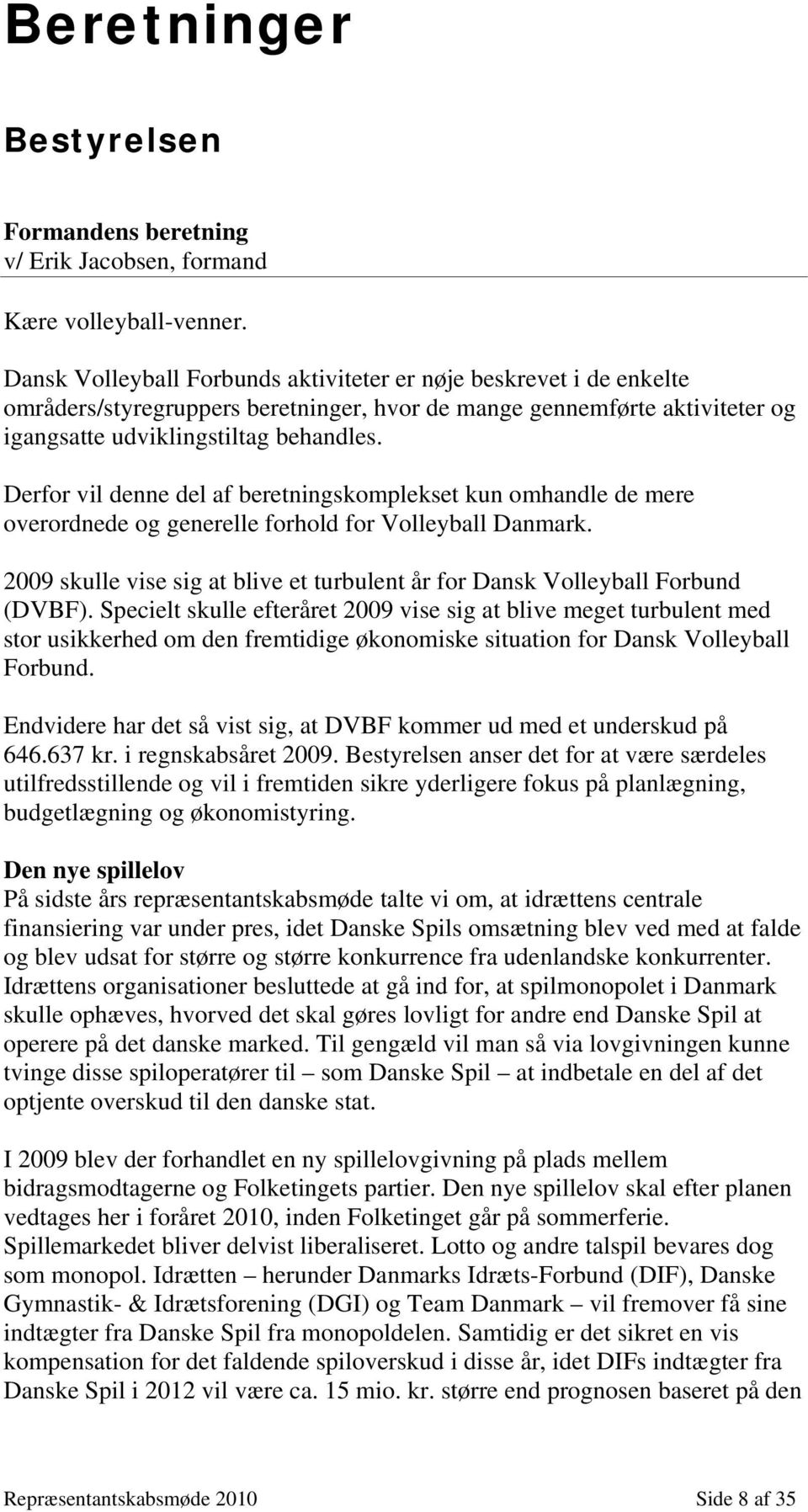 Derfor vil denne del af beretningskomplekset kun omhandle de mere overordnede og generelle forhold for Volleyball Danmark.