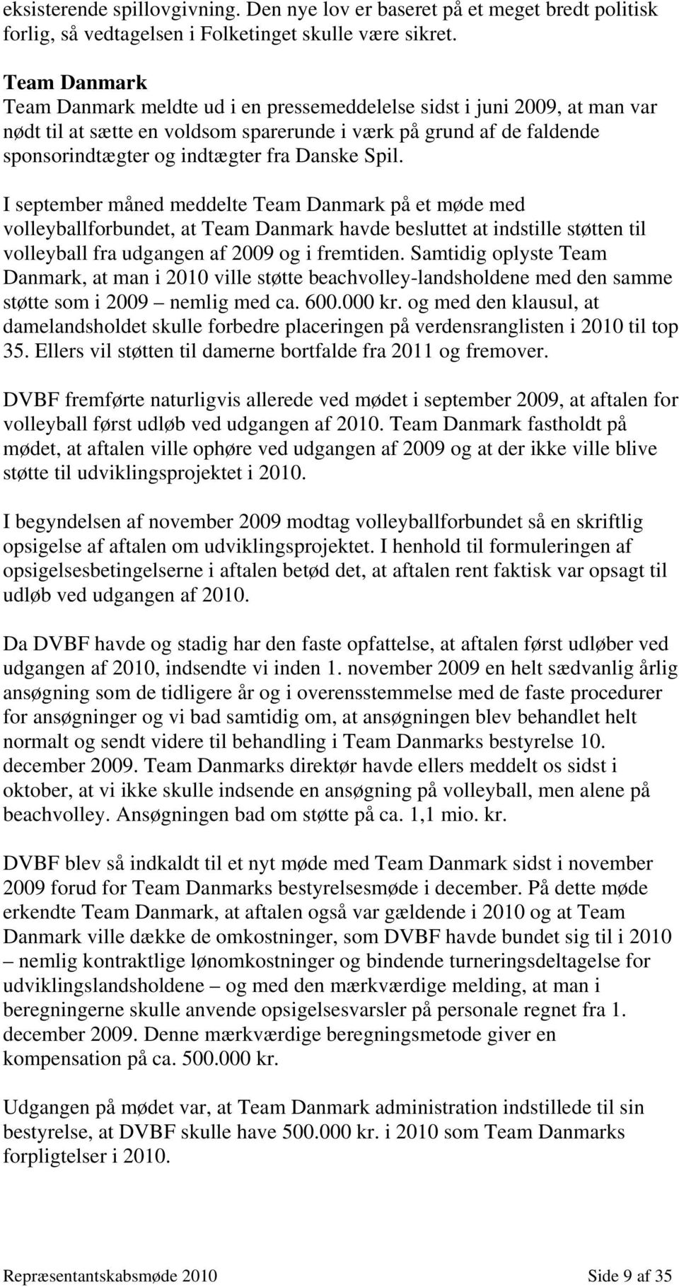 Spil. I september måned meddelte Team Danmark på et møde med volleyballforbundet, at Team Danmark havde besluttet at indstille støtten til volleyball fra udgangen af 2009 og i fremtiden.