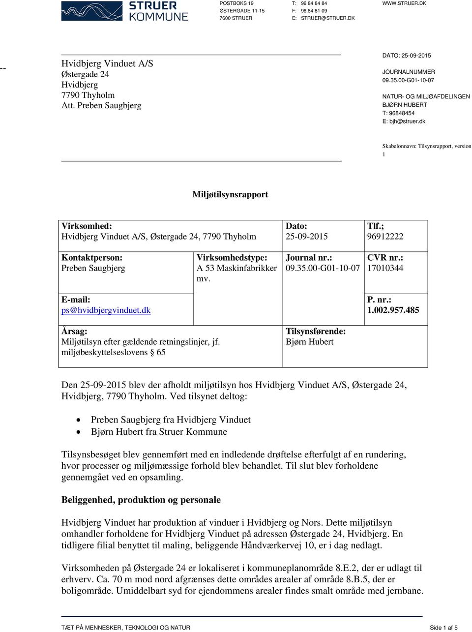 dk Skabelonnavn: Tilsynsrapport, version 1 Miljøtilsynsrapport Virksomhed: Hvidbjerg Vinduet A/S, Østergade 24, 7790 Thyholm Dato: 25-09-2015 Tlf.