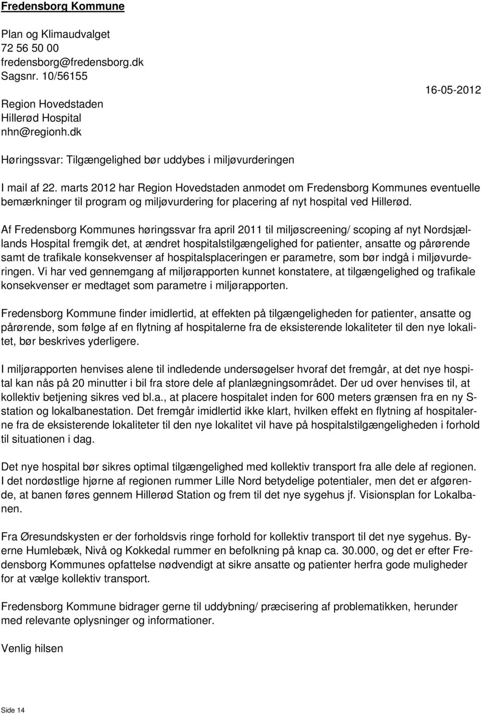 marts 2012 har Region Hovedstaden anmodet om Fredensborg Kommunes eventuelle bemærkninger til program og miljøvurdering for placering af nyt hospital ved Hillerød.