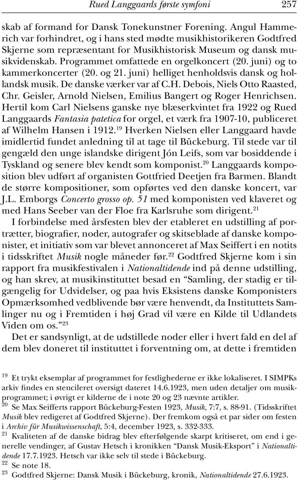 juni) og to kammerkoncerter (20. og 21. juni) helliget henholdsvis dansk og hollandsk musik. De danske værker var af C.H. Debois, Niels Otto Raasted, Chr.