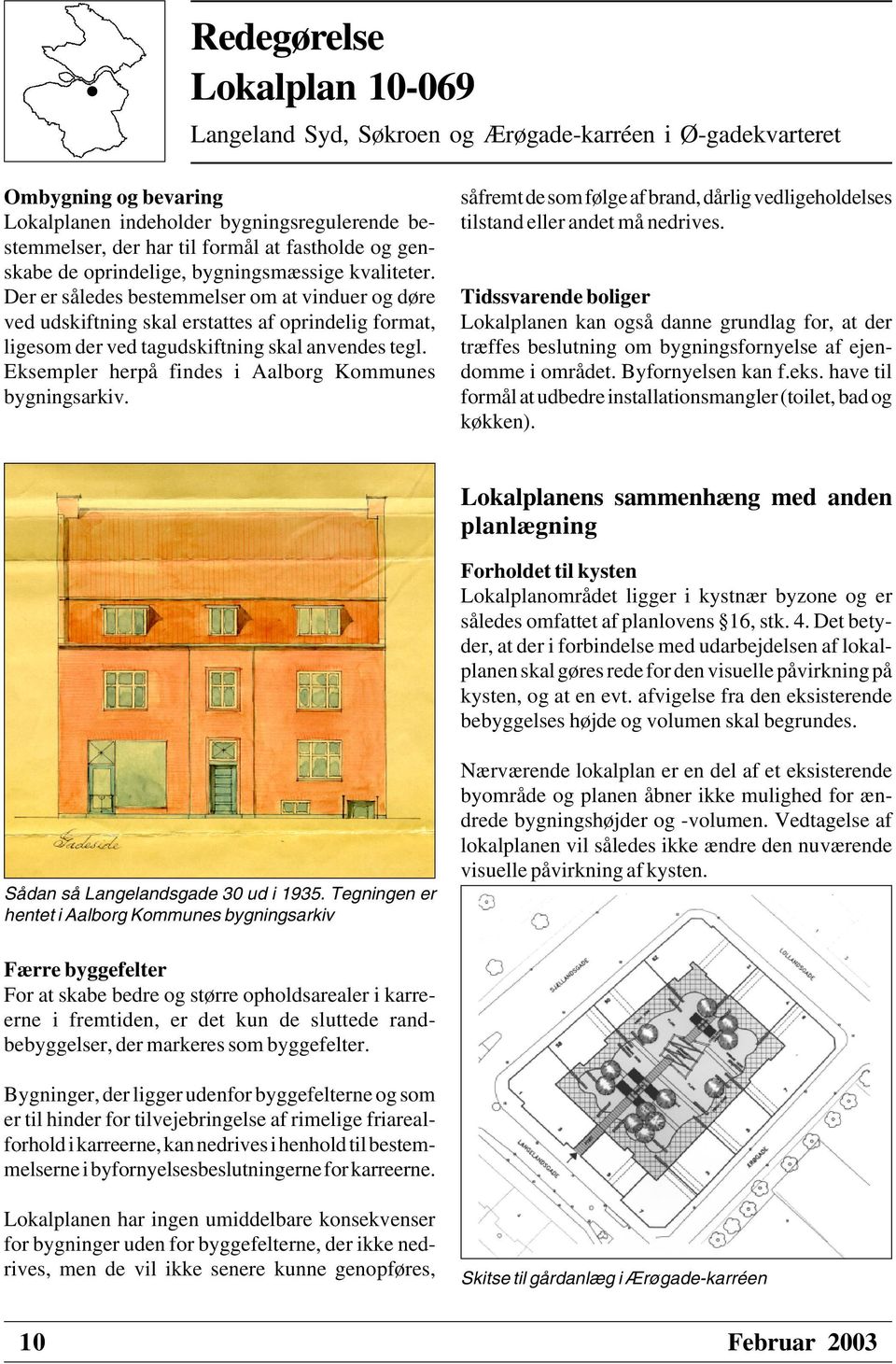 Eksempler herpå findes i Aalborg Kommunes bygningsarkiv. såfremt de som følge af brand, dårlig vedligeholdelses tilstand eller andet må nedrives.
