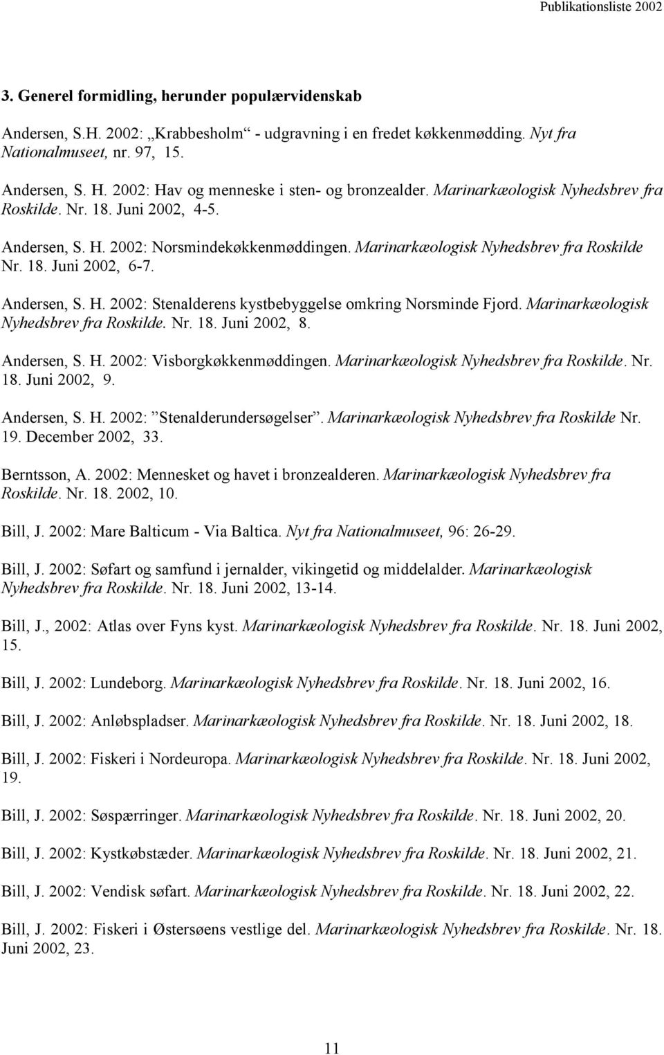 Marinarkæologisk Nyhedsbrev fra Roskilde Nr. 18. Juni 2002, 6-7. Andersen, S. H. 2002: Stenalderens kystbebyggelse omkring Norsminde Fjord. Marinarkæologisk Nyhedsbrev fra Roskilde. Nr. 18. Juni 2002, 8.