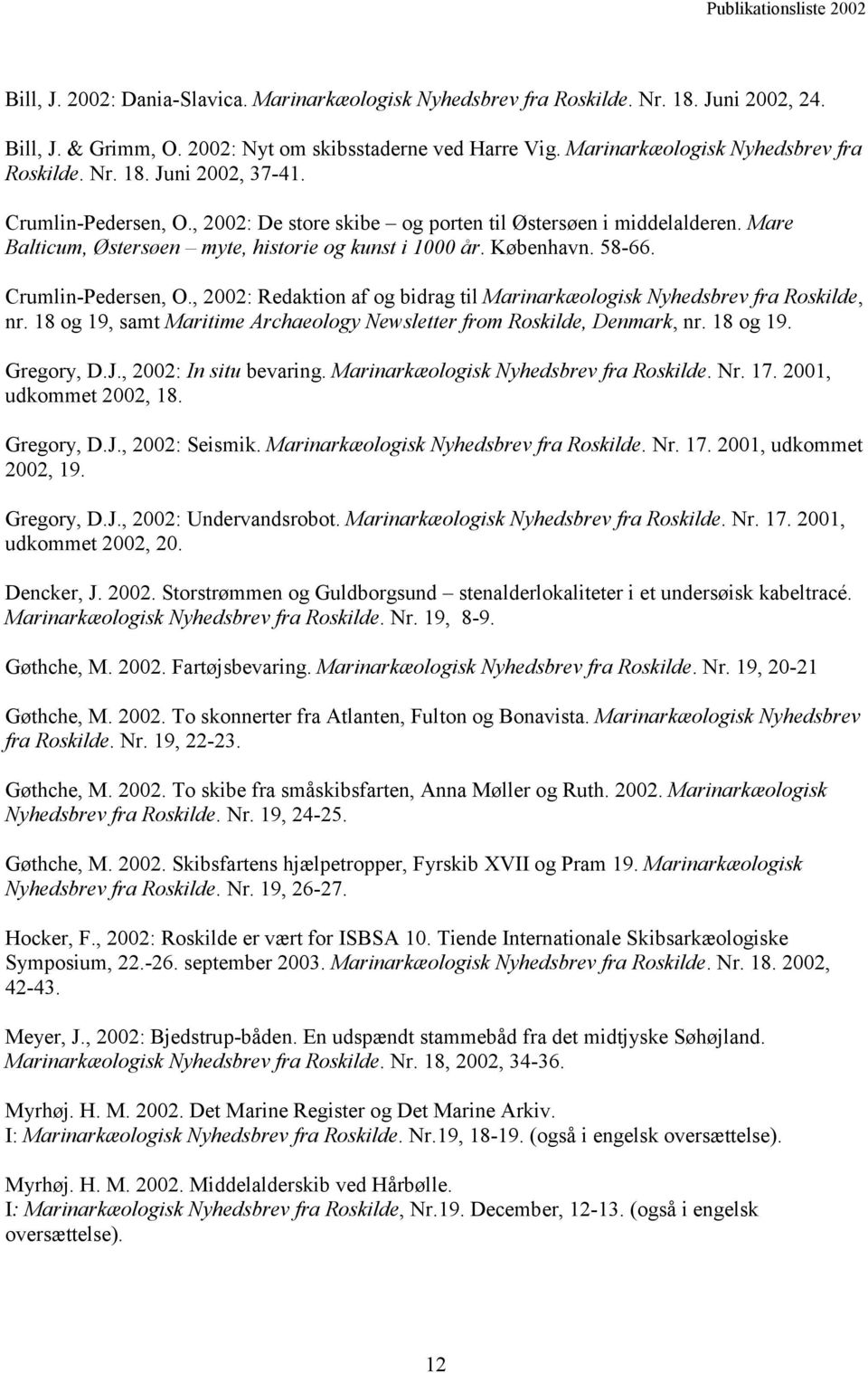 , 2002: Redaktion af og bidrag til Marinarkæologisk Nyhedsbrev fra Roskilde, nr. 18 og 19, samt Maritime Archaeology Newsletter from Roskilde, Denmark, nr. 18 og 19. Gregory, D.J.