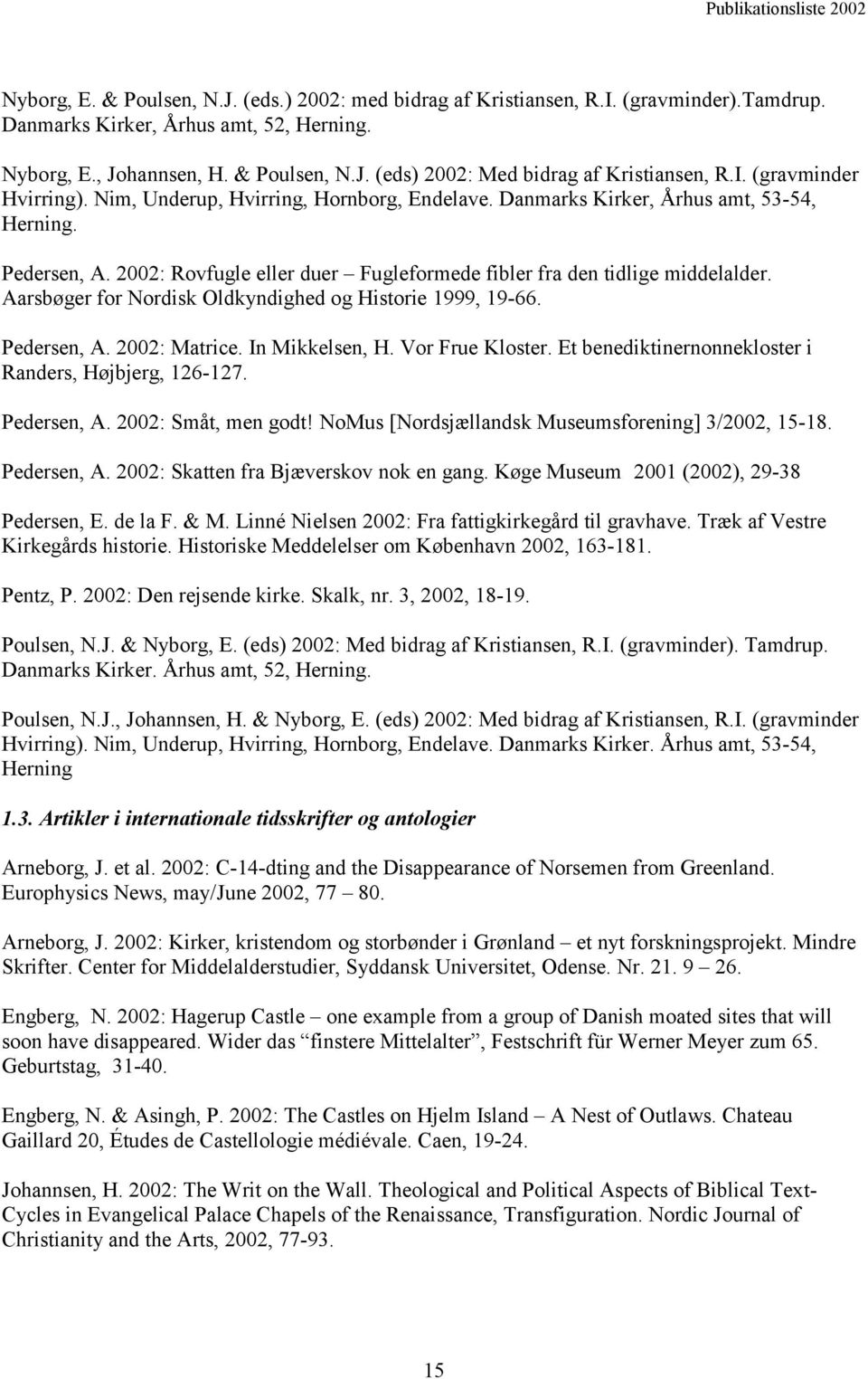 2002: Rovfugle eller duer Fugleformede fibler fra den tidlige middelalder. Aarsbøger for Nordisk Oldkyndighed og Historie 1999, 19-66. Pedersen, A. 2002: Matrice. In Mikkelsen, H. Vor Frue Kloster.