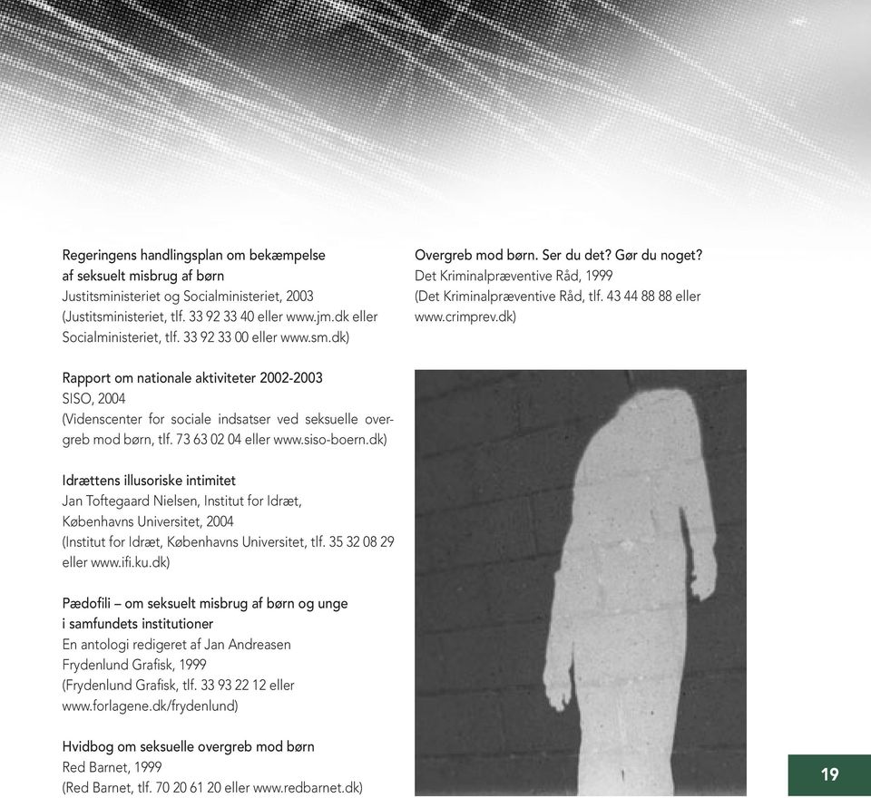 dk) Rapport om nationale aktiviteter 2002-2003 SISO, 2004 (Videnscenter for sociale indsatser ved seksuelle overgreb mod børn, tlf. 73 63 02 04 eller www.siso-boern.
