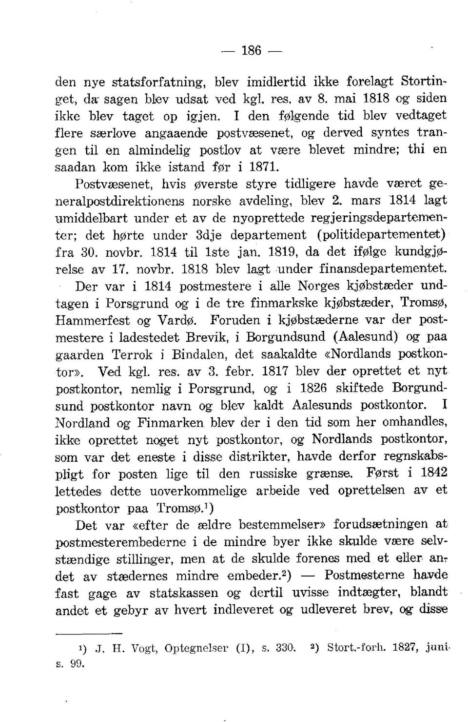 Postvsesenet, hvis 0verste styre tidligere havde vaeret generalpostdirektionens norske avdeling, blev 2, mars 1814 lagt umiddelbart under et av de nyoprettede regjeringsdepartementer; det h0rte under