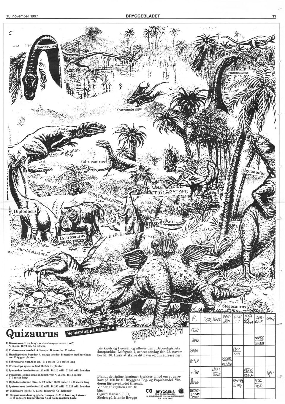 B: meter C: 3 meter ang 5) Triceratops spiste: A; kød B: fisk C: panter 6) Iguanodon evede for: A; 120 mi. B: 210 mi. C: 280 mi. år siden 7) Parasauroophus: dens andenæb var: A; 75 cm.