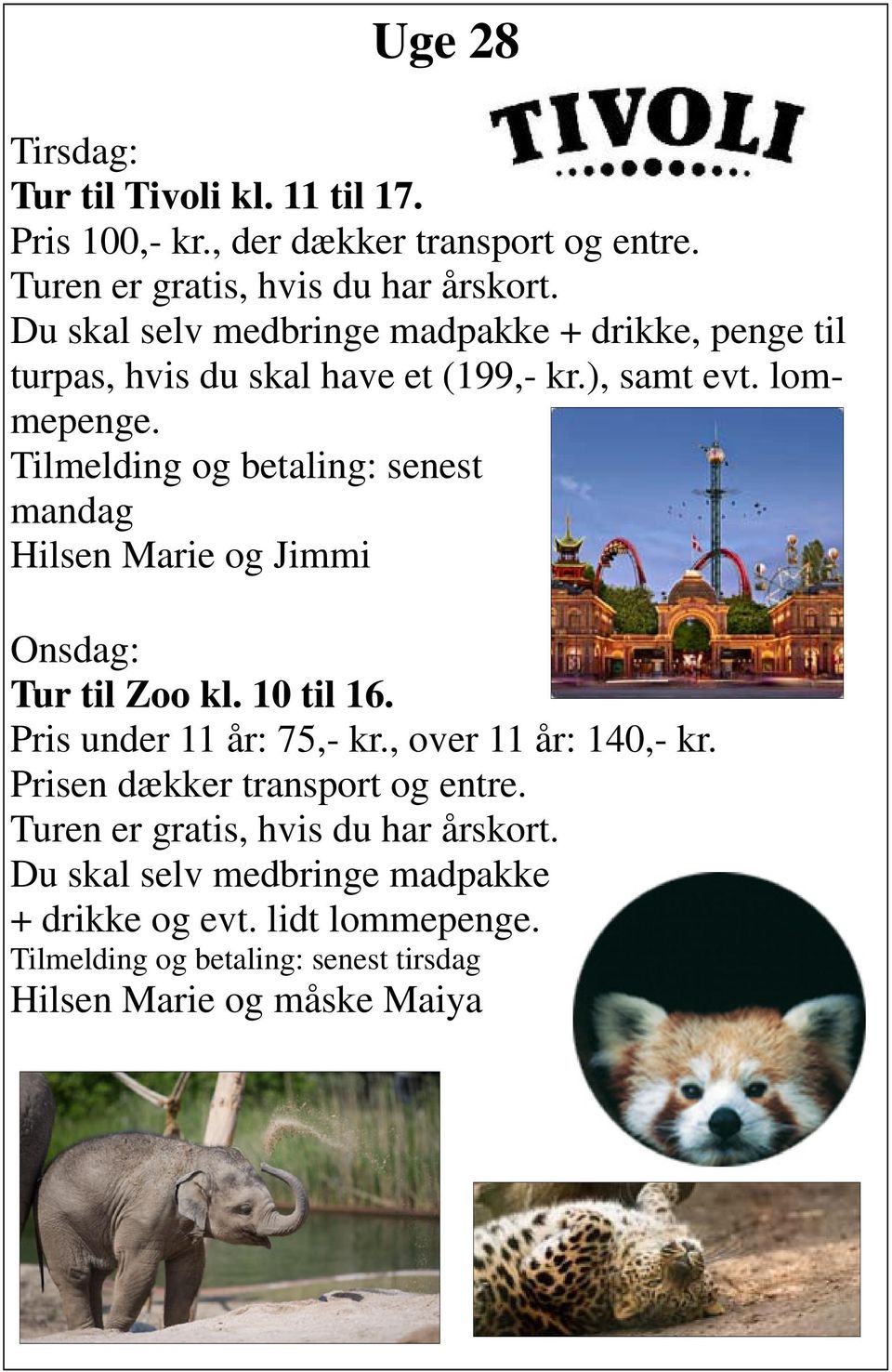 Tilmelding og betaling: senest mandag Hilsen Marie og Jimmi Onsdag: Tur til Zoo kl. 10 til 16. Pris under 11 år: 75,- kr., over 11 år: 140,- kr.