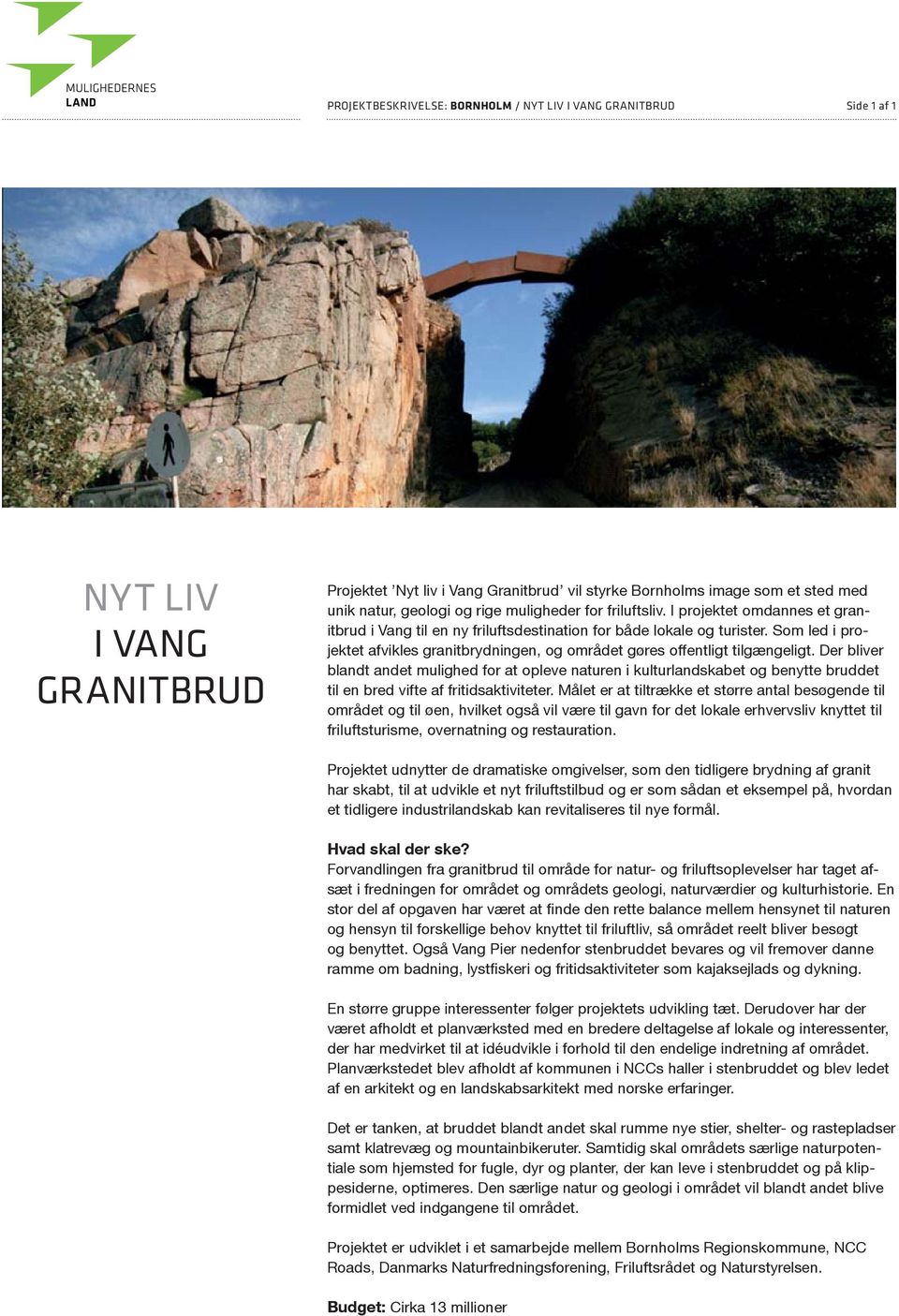 Som led i projektet afvikles granitbrydningen, og området gøres offentligt tilgængeligt.