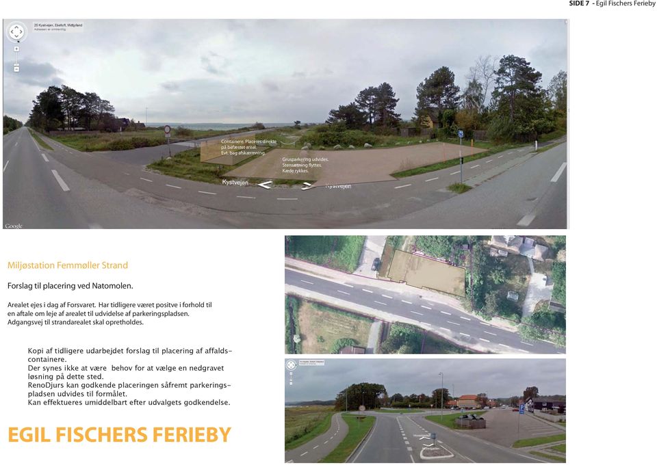 Har tidligere været positve i forhold til en aftale om leje af arealet til udvidelse af parkeringspladsen. Adgangsvej til strandarealet skal opretholdes.