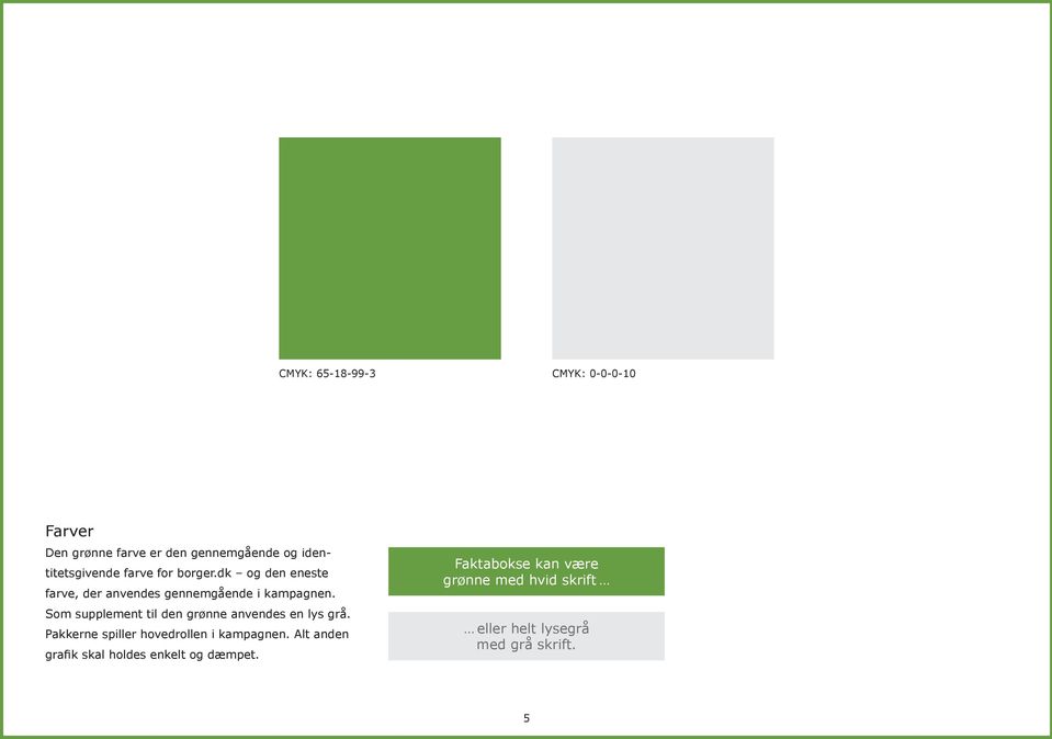 Som supplement til den grønne anvendes en lys grå. Pakkerne spiller hovedrollen i kampagnen.