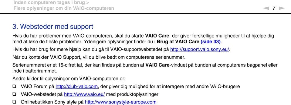 Yderligere oplysninger finder du i Brug af VAIO Care (side 33). Hvis du har brug for mere hjælp kan du gå til VAIO-supportwebstedet på http://support.vaio.sony.eu/.