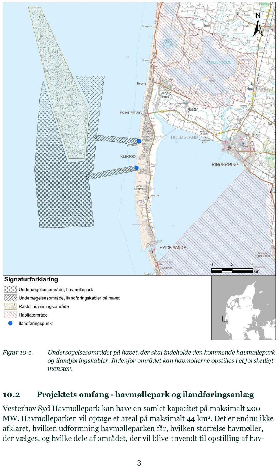 2 Projektets omfang - havmøllepark og ilandføringsanlæg Vesterhav Syd Havmøllepark kan have en samlet kapacitet på maksimalt 200 MW.