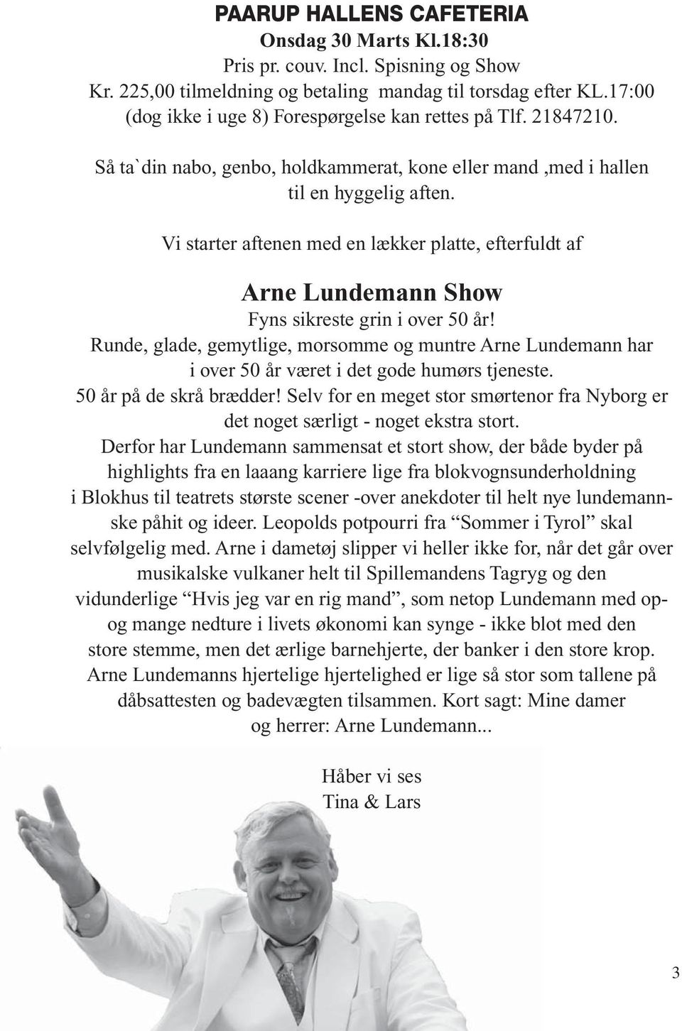 Vi starter aftenen med en lækker platte, efterfuldt af Arne Lundemann Show Fyns sikreste grin i over 50 år!