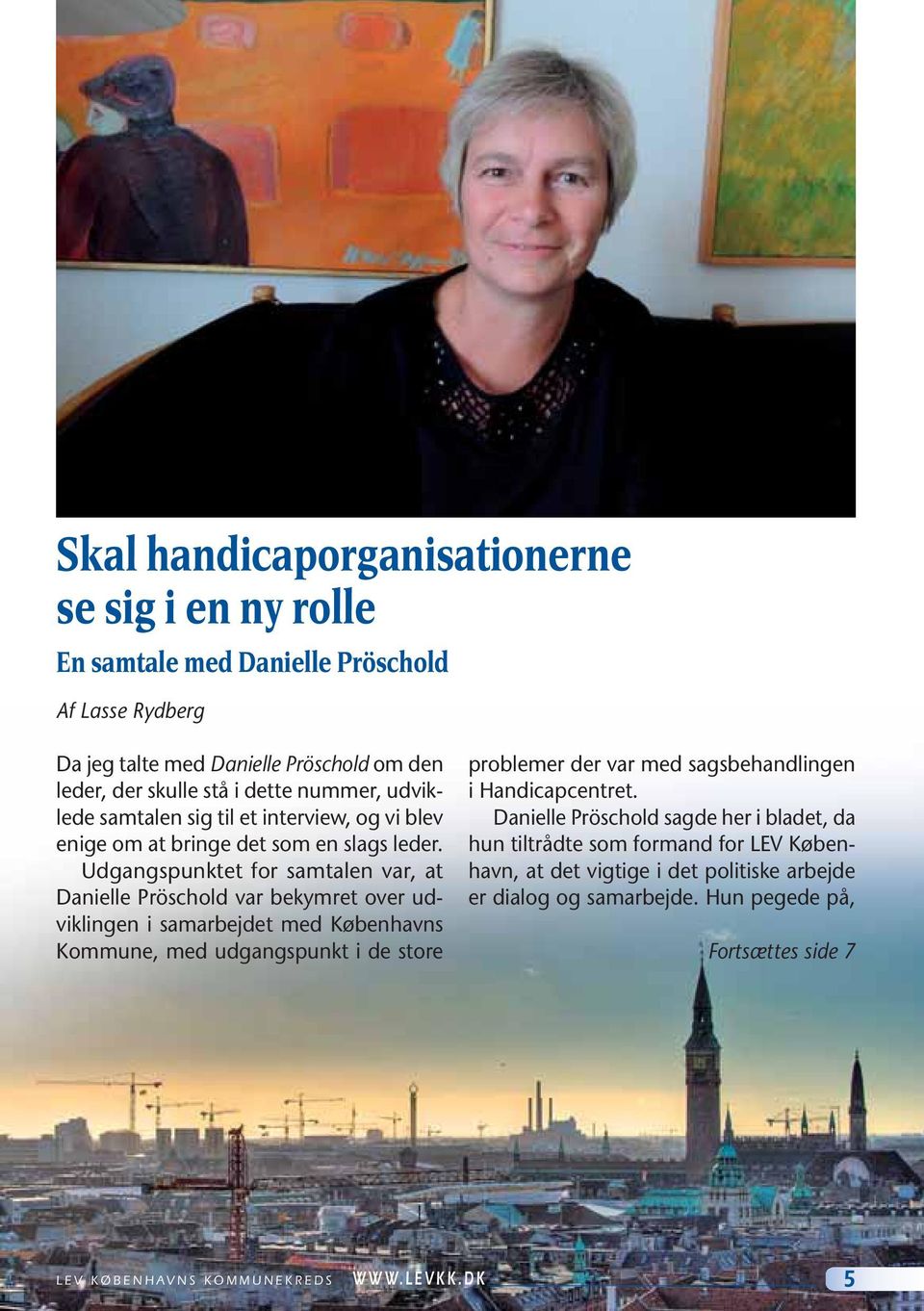 Udgangspunktet for samtalen var, at Danielle Pröschold var bekymret over udviklingen i samarbejdet med Københavns Kommune, med udgangspunkt i de store problemer der var med