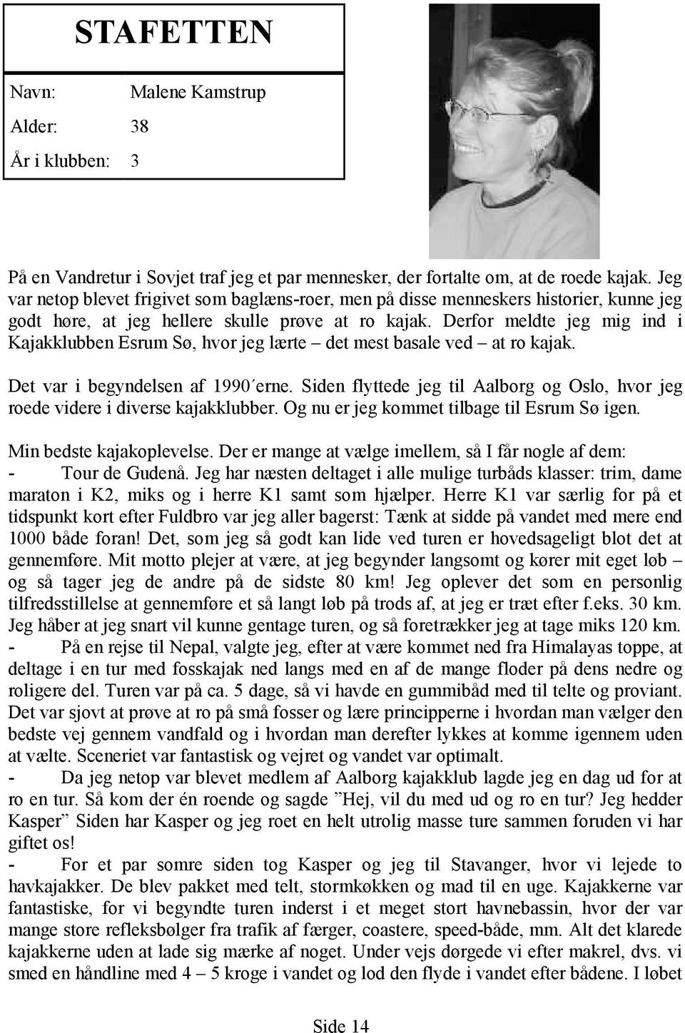 Derfor meldte jeg mig ind i Kajakklubben Esrum Sø, hvor jeg lærte det mest basale ved at ro kajak. Det var i begyndelsen af 1990 erne.