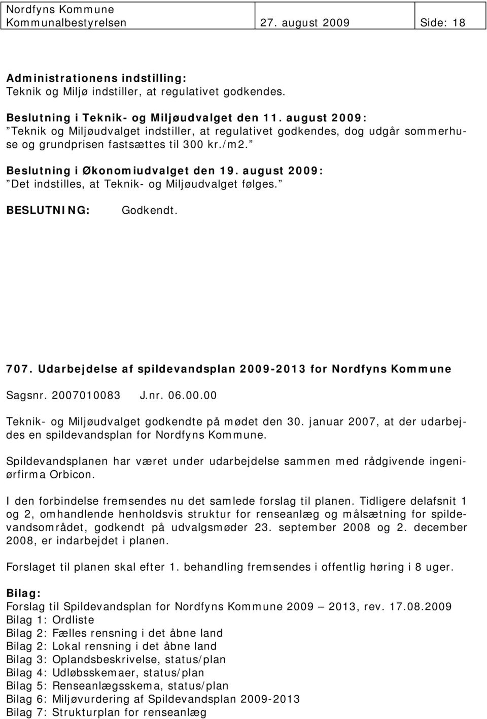 707. Udarbejdelse af spildevandsplan 2009-2013 for Nordfyns Kommune Sagsnr. 2007010083 J.nr. 06.00.00 Teknik- og Miljøudvalget godkendte på mødet den 30.