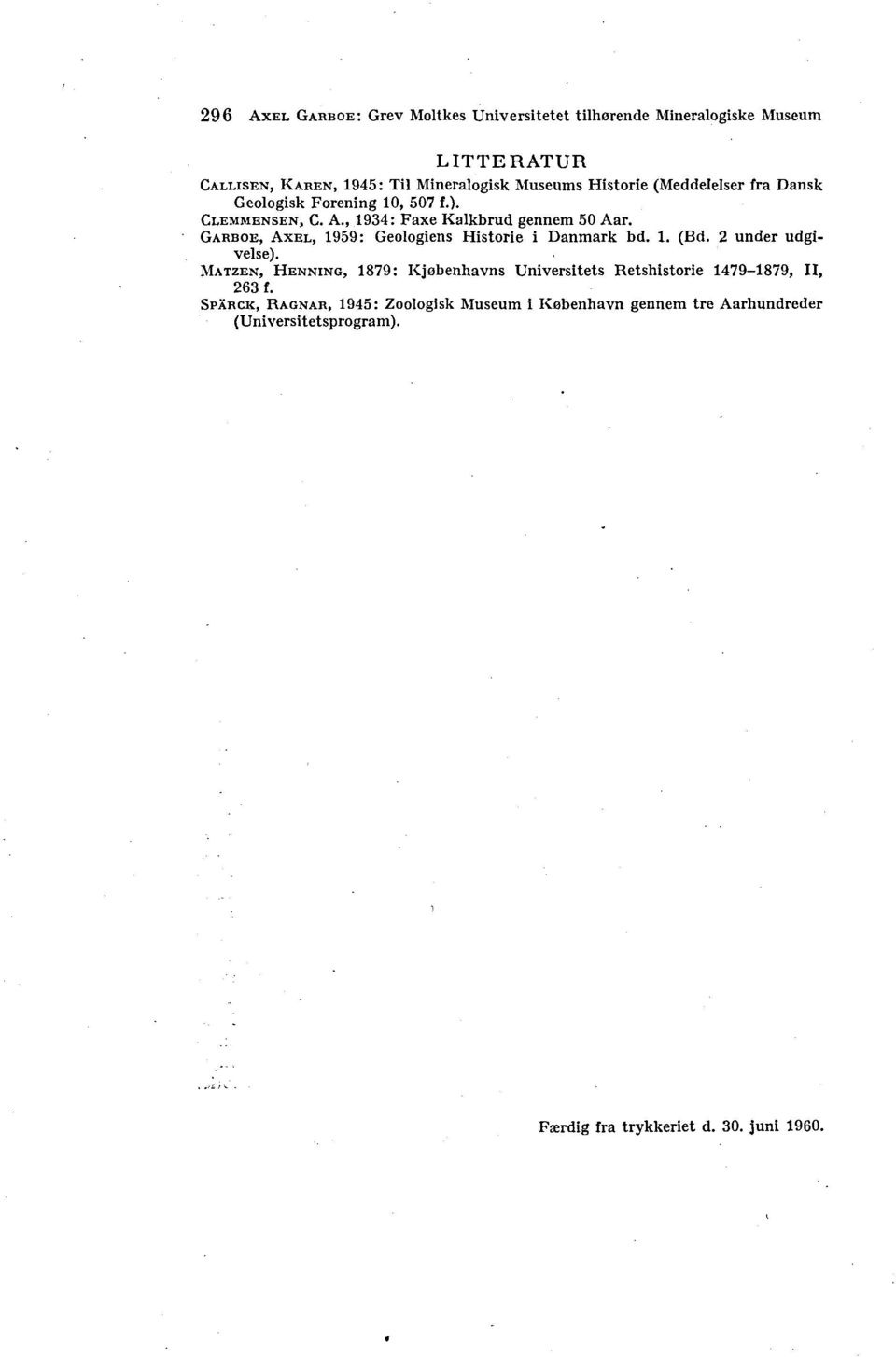 GARBOE, AXEL, 1959: Geologiens Historie i Danmark bd. 1. (Bd. 2 under udgivelse).