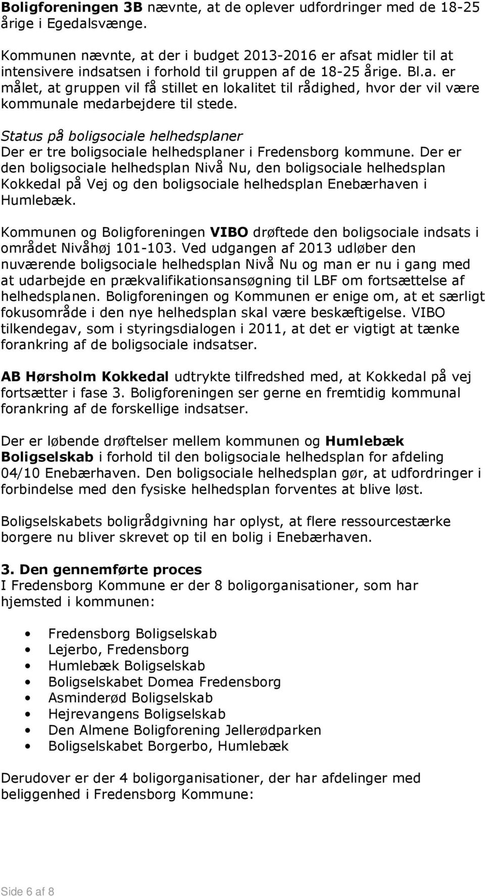 Status på boligsociale helhedsplaner Der er tre boligsociale helhedsplaner i Fredensborg kommune.