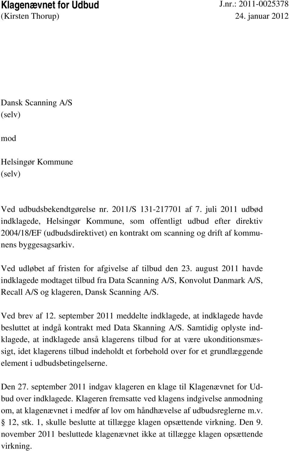 Ved udløbet af fristen for afgivelse af tilbud den 23. august 2011 havde indklagede modtaget tilbud fra Data Scanning A/S, Konvolut Danmark A/S, Recall A/S og klageren, Dansk Scanning A/S.