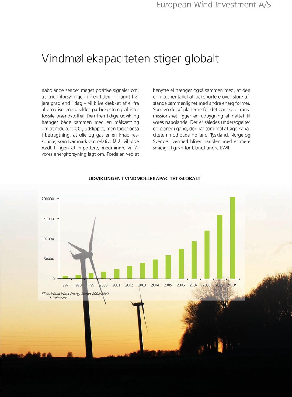 Den fremtidige udvikling hænger både sammen med en målsætning om at reducere CO 2 -udslippet, men tager også i betragtning, at olie og gas er en knap ressource, som Danmark om relativt få år vil