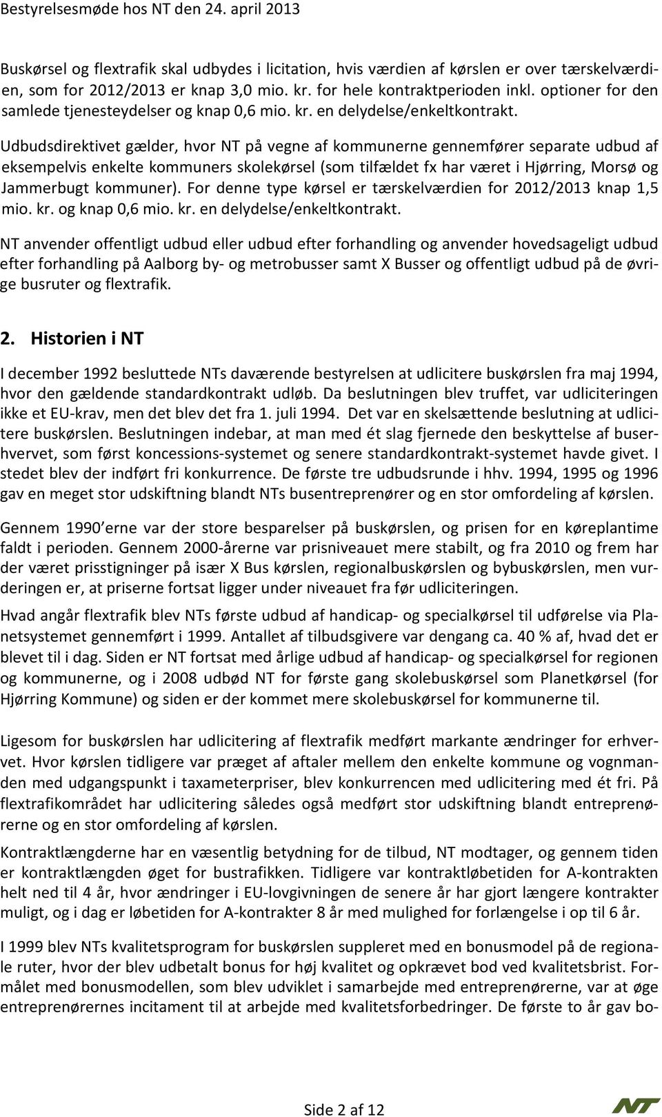 Udbudsdirektivet gælder, hvor NT på vegne af kommunerne gennemfører separate udbud af eksempelvis enkelte kommuners skolekørsel (som tilfældet fx har været i Hjørring, Morsø og Jammerbugt kommuner).