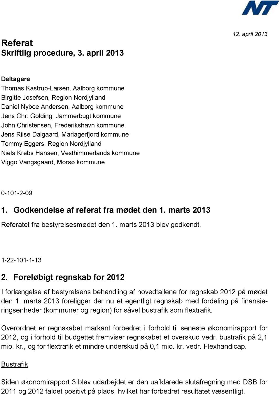 Vangsgaard, Morsø kommune 0-101-2-09 1. Godkendelse af referat fra mødet den 1. marts 2013 Referatet fra bestyrelsesmødet den 1. marts 2013 blev godkendt. 1-22-101-1-13 2.