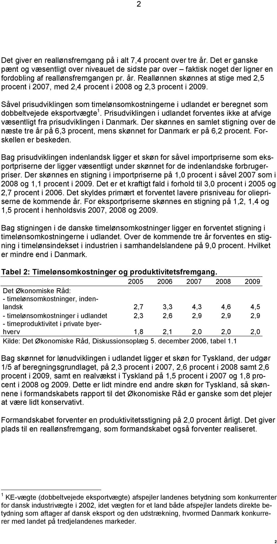 Der skønnes en samlet stigning over de næste tre år på 6,3 procent, mens skønnet for Danmark er på 6,2 procent. Forskellen er beskeden.