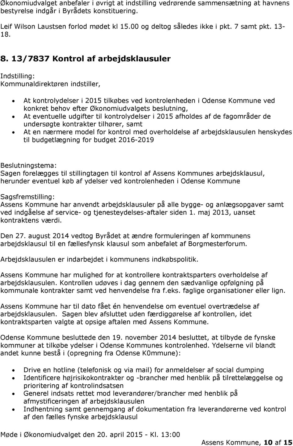 13/7837 Kontrol af arbejdsklausuler Kommunaldirektøren indstiller, At kontrolydelser i 2015 tilkøbes ved kontrolenheden i Odense Kommune ved konkret behov efter Økonomiudvalgets beslutning, At