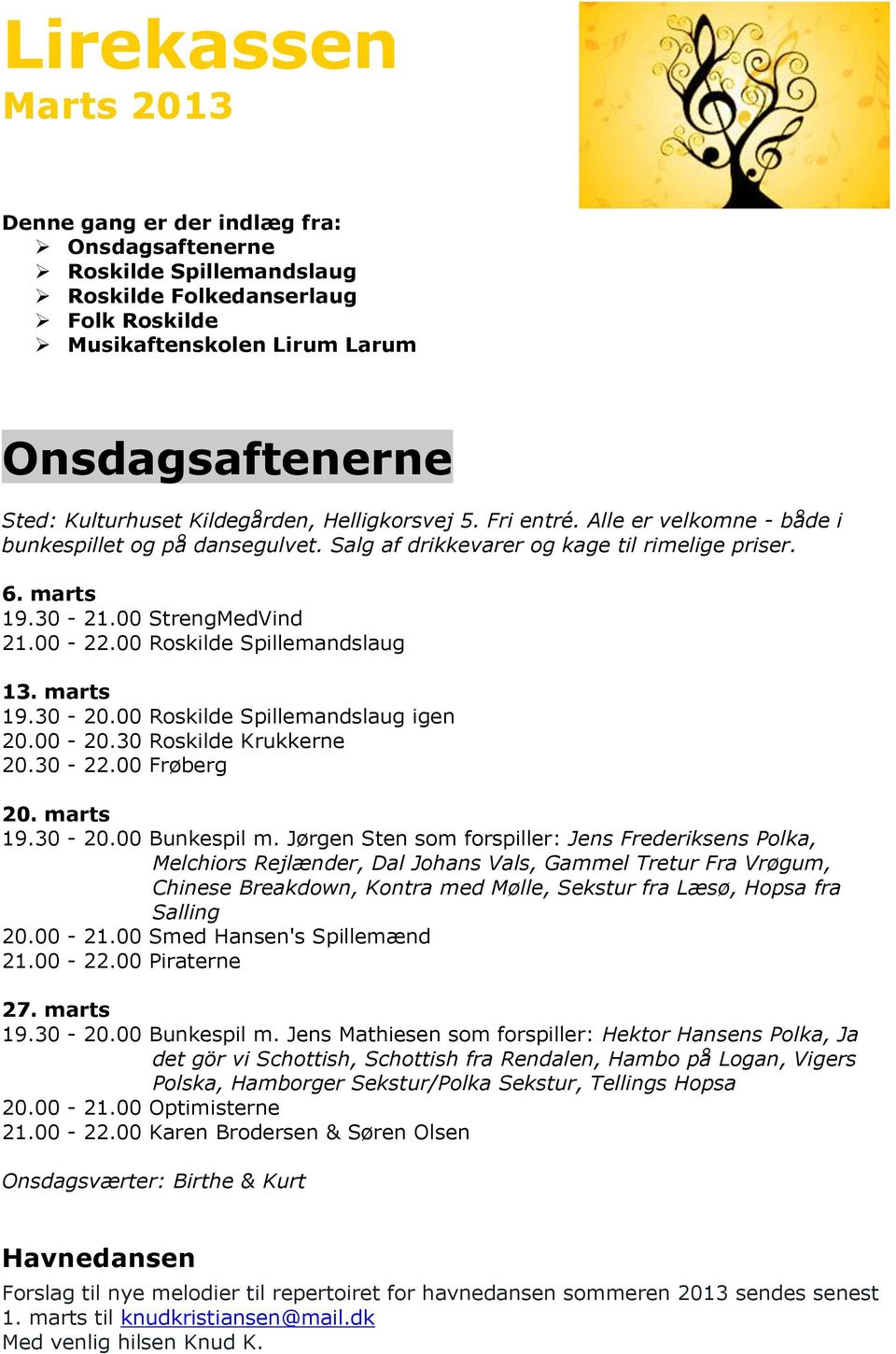 00 Roskilde Spillemandslaug 13. marts 19.30-20.00 Roskilde Spillemandslaug igen 20.00-20.30 Roskilde Krukkerne 20.30-22.00 Frøberg 20. marts 19.30-20.00 Bunkespil m.